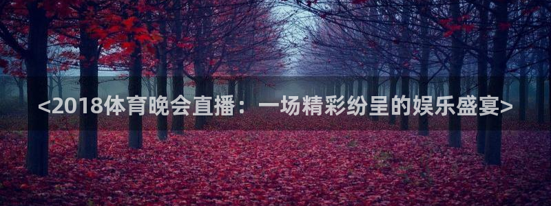<2018体育晚会直播：一场精彩纷呈的娱乐盛宴>